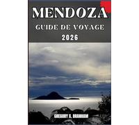 MENDOZA GUIDE DE VOYAGE: Un guide pratique pour découvrir la culture, la nature, les trésors cachés et les sites incontournables.