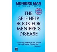Meniere Man And The Astronaut: The Self-Help Book For Meniere's Disease: 1 (Meniere Man Mindful Recovery)