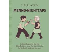 Menno-Nightcaps: Cocktails Inspired by That Odd Ethno-Religious Group You Keep Mistaking for the Amish, Quakers or Mormons