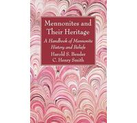Mennonites and Their Heritage: A Handbook of Mennonite History and Beliefs