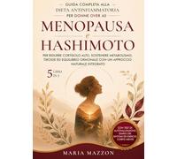 MENOPAUSA e HASHIMOTO: GUIDA COMPLETA ALLA DIETA ANTINFIAMMATORIA PER DONNE OVER 40: per metabolismo lento, ridurre cortisolo, stanchezza, sostenere ... Femminile, Low Carb e Digiuno Intermittente)