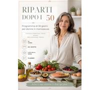 Menopausa: programma di 30 giorni: Riparti dopo i 50 con alimentazione equilibrata, ricette semplici, movimento e abitudini quotidiane per ritrovare energia e benessere