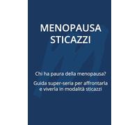 MENOPAUSA STICAZZI: Chi ha paura della Menopausa? Guida super-seria per affrontarla e viverla in modalità sticazzi (Anche le DJ vanno in menopausa)