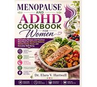 MENOPAUSE AND ADHD COOKBOOK FOR WOMEN: Nourishing Recipes and Practical Meal Plans for Hormonal Balance, Mental Clarity, Focus, and Everyday Well-Being