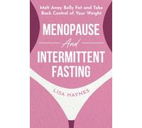 Menopause and Intermittent Fasting: Melt Away Belly Fat and Take Back Control of Your Weight