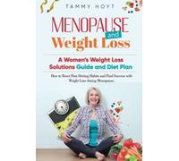 Menopause and Weight Loss: A Women’s Weight Loss Solutions Guide and Diet Plan: How to Reset Poor Dieting Habits and Find Success with Weight Loss during Menopause