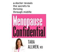MENOPAUSE CONFIDENTIAL: A Doctor Reveals the Secrets to Thriving Through Midlife - Expert Guidance on Hormonal Changes, Symptoms, and Natural Solutions