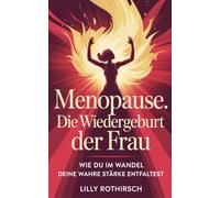 Menopause, die Wiedergeburt der Frau: Wie du im Wandel deine wahre Stärke entfaltest