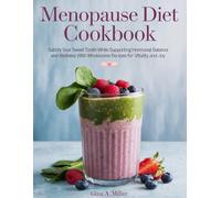 Menopause Diet Cookbook: Satisfy Your Sweet Tooth While Supporting Hormonal Balance and Wellness with Wholesome Recipes for Vitality and Joy