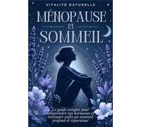 Ménopause et Sommeil: Le guide complet pour comprendre vos hormones, vaincre les nuits agitées et retrouver enfin un sommeil profond et réparateur