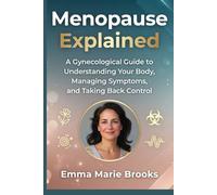 Menopause Explained: A Gynecological Guide to Understanding Your Body, Managing Symptoms, and Taking Back Control