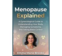 Menopause Explained: A Gynecological Guide to Understanding Your Body, Managing Symptoms, and Taking Back Control