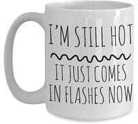 Menopause “I’M Still Hot - It Just Comes in Flashes Now” Mug - 11 Oz Funny Novelty Ceramic Drinking Cup | Hot Flash Gift for Women