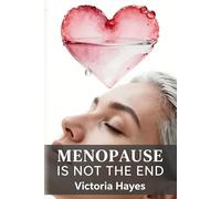 Menopause Is Not The End: How to navigate hormonal changes and reclaim your power: Reclaim Your Power, Master Your Hormones, and Ignite Your Second Half