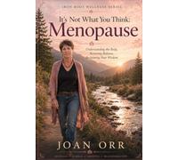 Menopause It’s Not what You Think: Understanding the Body, Restoring Balance, Reclaiming Your Wisdom (Iron Root Wellness Series Systems- Based Wellness, Reflection, and Practical Living)