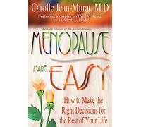Menopause Made Easy: How To Make The Right Decisions For The Rest Of Your Life