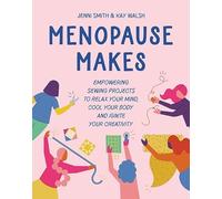 Menopause Makes : Empowering Sewing Projects to Relax Y - NEW Kay Walsh 2025