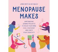 Menopause Makes: Empowering sewing projects to relax your mind, cool your body and ignite your creativity (45695)