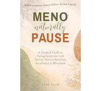 Menopause, Naturally: A Practical Guide to Easing Symptoms with Ancient Natural Remedies, Breathwork & Movement (Natural Self-Care)