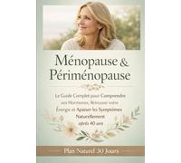 Ménopause & Périménopause : Le Guide Complet pour Comprendre vos Hormones, Retrouver votre Énergie et Apaiser les Symptômes Naturellement après 40 ans
