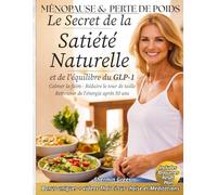 Ménopause & Perte de Poids Le Secret de la Satiété Naturelle: Méthode Méditerranéenne Pour Réduire La Faim, Perdre Le Ventre Et Retrouver L’énergie Après 50 Ans