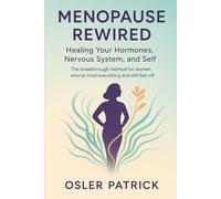 Menopause Rewired: Healing Your Hormones, Nervous System, and Self: The breakthrough method for women who’ve tried everything and still feel off.