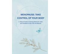 Menopause: Take Control of Your Body: A Natural Guide to Feeling Balanced, Calm, and Confident in Your 50s and Beyond