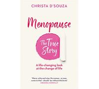 Menopause: The True Story: A Life-changing Approach to the Change of Life