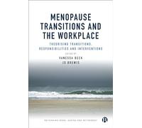 Menopause Transitions and the Workplace: Theorizing Transitions, Responsibilities and Interventions (Rethinking Work, Ageing and Retirement)