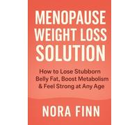 Menopause Weight Loss Solution: How to Lose Stubborn Belly Fat, Boost Metabolism and Feel Strong at Any Age (Menopause Mastery Series)