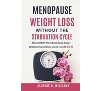 Menopause Weight Loss Without the Starvation Cycle: A Practical Midlife Plan to Manage Hunger, Support Metabolism, Preserve Muscle, and Lose Excess Fat After 40
