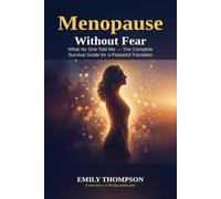 Menopause Without Fear: What No One Told Me - The Complete Survival Guide for a Peaceful Transition