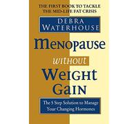 Menopause Without Weight Gain: The 5 Step Solution to Challenge Your Changing Hormones