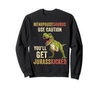 Menopausesaurus Use Caution You'll Get Jurasskicked Funny Sweatshirt