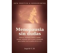 Menopausia sin dudas: Sofocos, insomnio, niebla mental y cambios de ánimo explicados sin rodeos: entiende qué te pasa, conoce tus opciones y prepárate para tu médico (guía práctica + kit de herramient