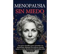 Menopausia Sin Miedo: Guía científica para entender tus hormonas, eliminar los sofocos, recuperar el sueño y tomar decisiones informadas sobre tu cuerpo
