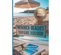 MENORCA BEACHES TOUR GUIDE 2025/2026 ( FULL COLOR): A Traveler’s Map to Discover Hidden Beaches, A Perfect Blend of Adventure, Relaxation, Secluded ... Local Charm In the heart of the Mediterranean