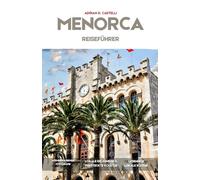 MENORCA REISEFÜHRER 2026: Entdecken Sie Ciutadella, Mahón, Cala Macarella, versteckte Mittelmeerbuchten, historische Dörfer und malerische Küstenabenteuer.