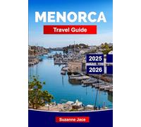 Menorca Travel Guide 2025-2026: Explore Spain’s Balearic Escape: Secret Coves, White Villages, Local Cuisine, Prehistoric Sites, and Peaceful Mediterranean Vibes