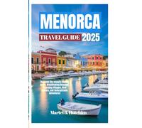 MENORCA TRAVEL GUIDE 2025: Discover the Island’s Hidden Gems, Breathtaking Beaches, Charming Villages, Rich Culture, and Unforgettable Adventures"