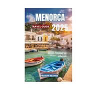 MENORCA TRAVEL GUIDE 2025: Explore Secluded Coves Cultural Treasures and Unforgettable Island Adventures