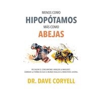 Menos como hipopótamos… más como abejas: Rechazar el consumismo. Asumir la madurez. Cambiar la forma en que el mundo realiza el ministerio juvenil. (Less Like Hippos...More Like Honeybees)
