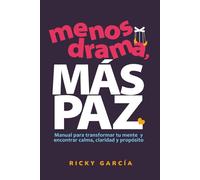 Menos Drama, Más Paz: Manual para transformar tu mente y encontrar calma, claridad y propósito