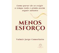 MENOS ESFORÇO: Como parar de se exigir o tempo todo e ainda assim seguir adiante