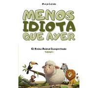Menos idiota que ayer - Tomo 1 - El Reino Animal Inospechado: Más de 300 hechos científicos alucinantes narrados por la oveja más egocéntrica de la literatura.
