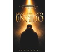 MENOSPRECIADO PERO UNGIDO: Cuando el rechazo del hombre se convierte en la validación de Dios