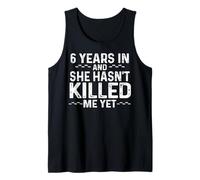 Mens 6 Years in and She Hasn't Killed Me Yet Anniversary Design Tank Top