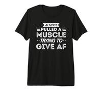 Mens Almost Pulled a Muscle Trying to Give AF Premium T-Shirt