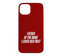 Mens Father Of The Bride I Loved Her First Marriage Wedding Case for iPhone 15 Plus
