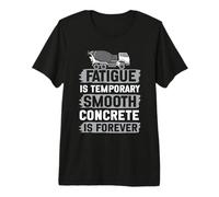 Mens Fatigue is Temporary - Concrete Finisher Premium T-Shirt